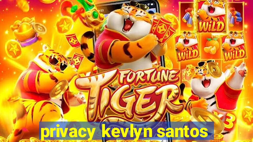 privacy kevlyn santos