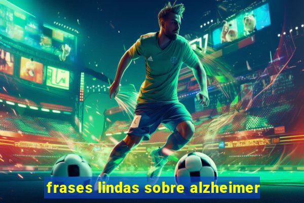 frases lindas sobre alzheimer