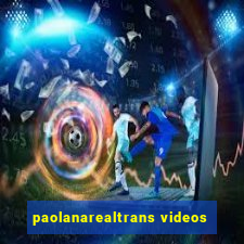 paolanarealtrans videos