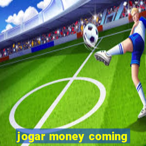 jogar money coming