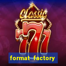 format factory windows 7