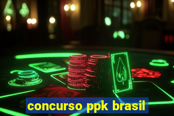 concurso ppk brasil