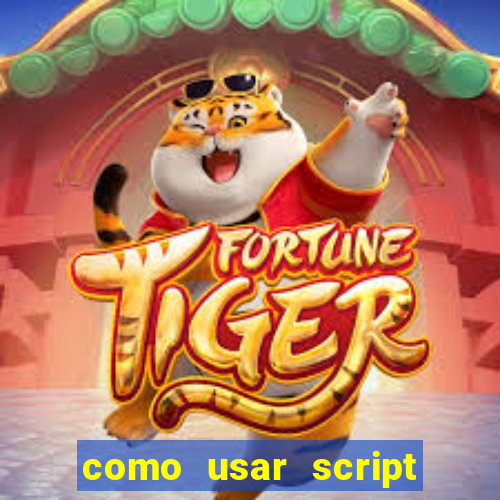 como usar script no cmsp