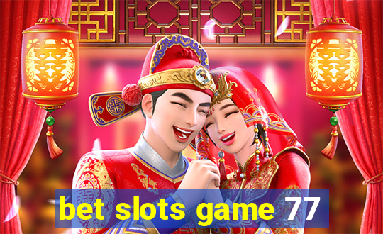 bet slots game 77