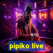 pipiko live