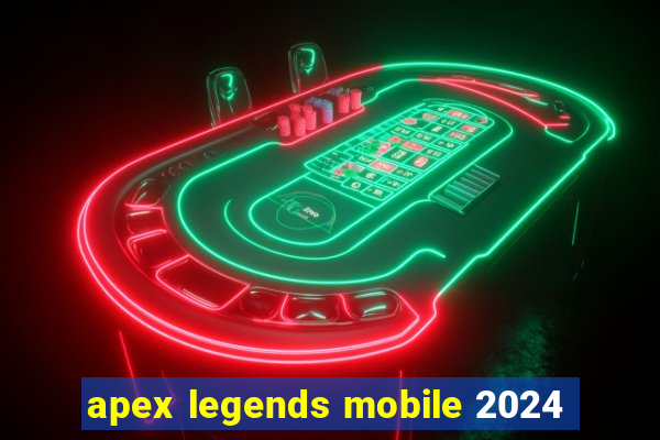 apex legends mobile 2024