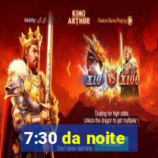 7:30 da noite