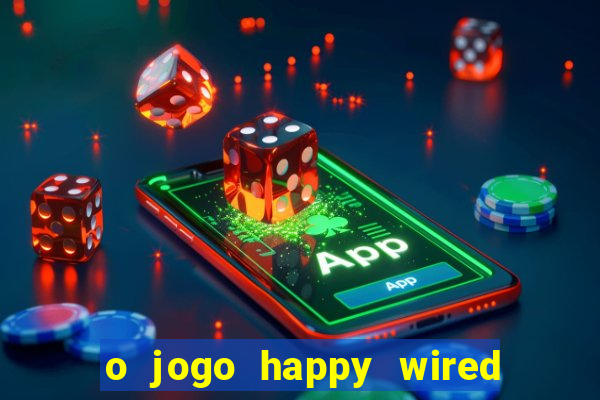 o jogo happy wired paga mesmo