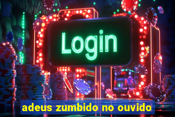 adeus zumbido no ouvido