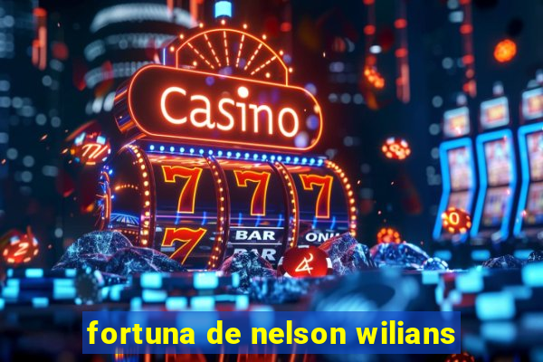 fortuna de nelson wilians