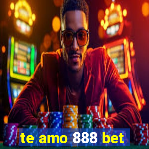 te amo 888 bet