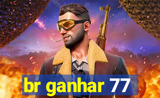 br ganhar 77