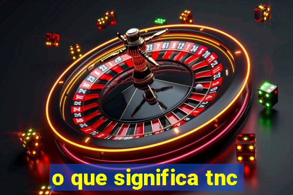 o que significa tnc