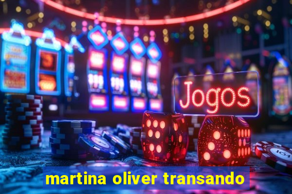 martina oliver transando