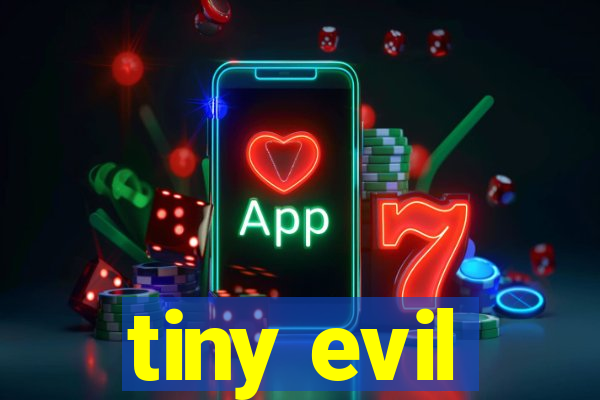 tiny evil