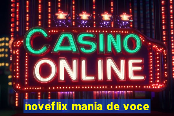 noveflix mania de voce