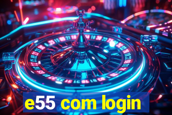 e55 com login