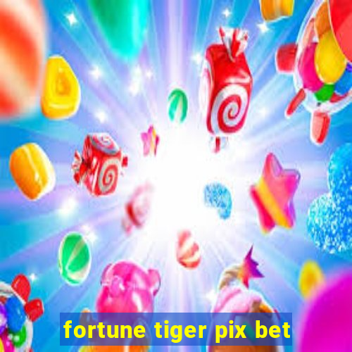 fortune tiger pix bet