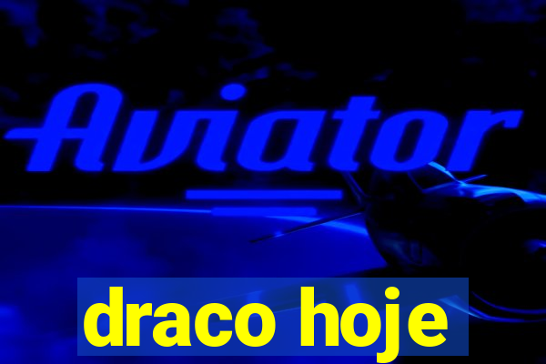 draco hoje