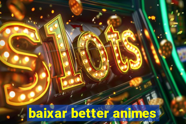 baixar better animes