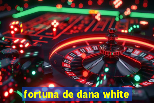 fortuna de dana white