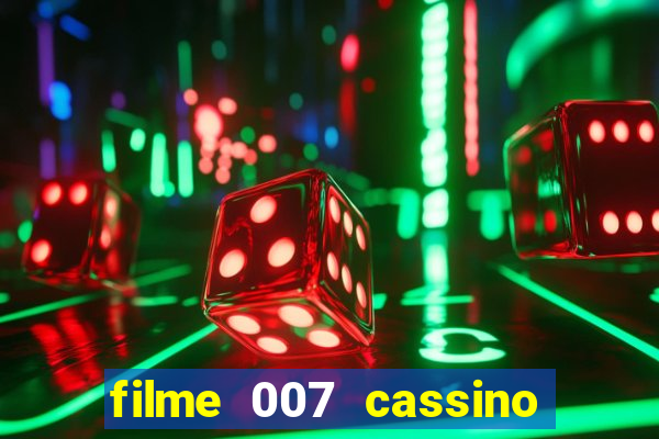 filme 007 cassino royale completo dublado