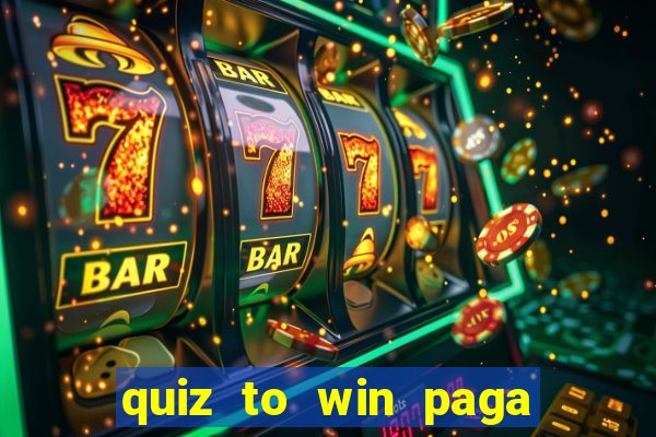 quiz to win paga mesmo quiz money paga mesmo