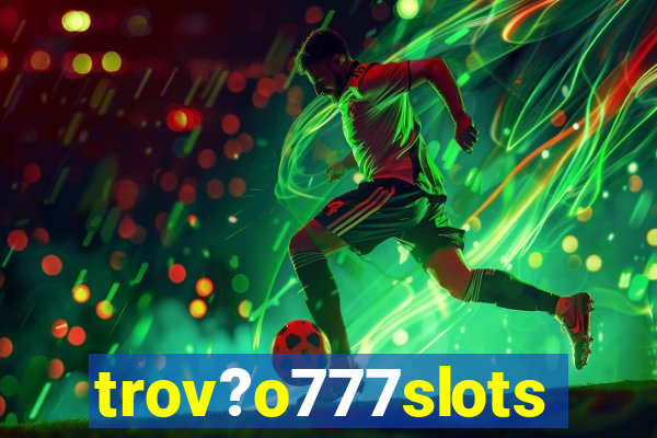 trov?o777slots