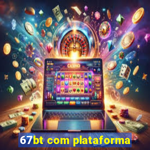 67bt com plataforma