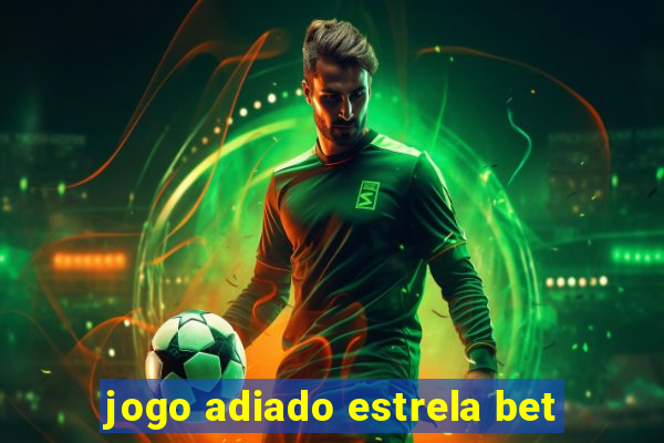 jogo adiado estrela bet