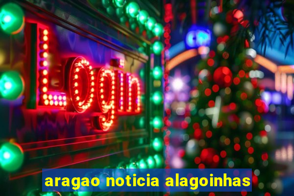 aragao noticia alagoinhas