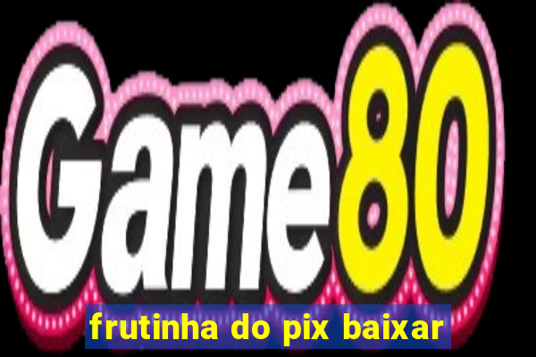 frutinha do pix baixar