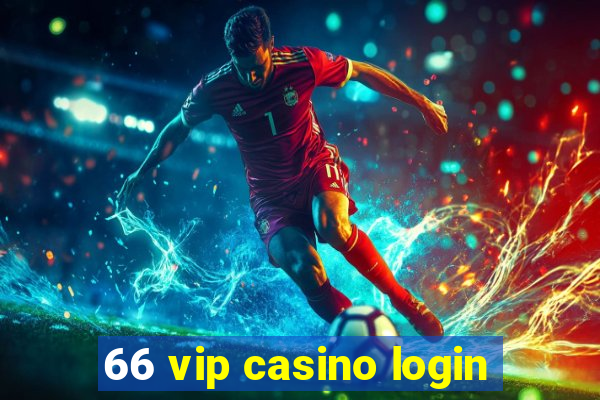 66 vip casino login