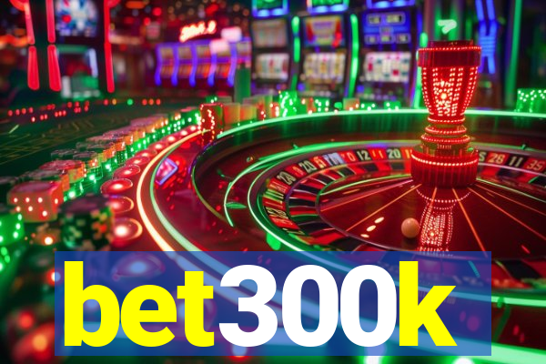 bet300k