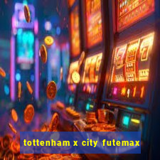 tottenham x city futemax