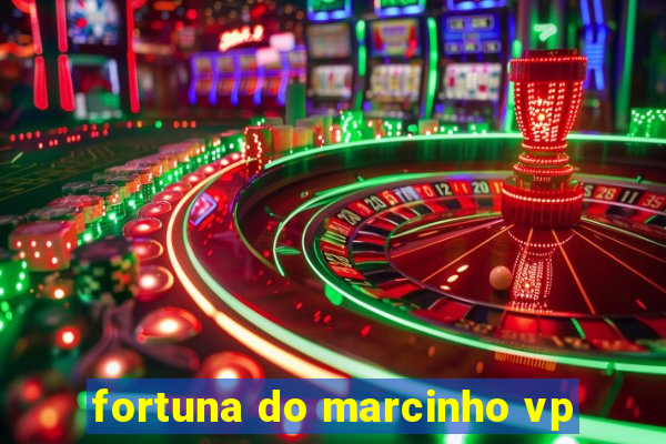 fortuna do marcinho vp