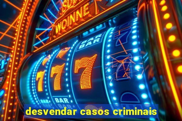 desvendar casos criminais