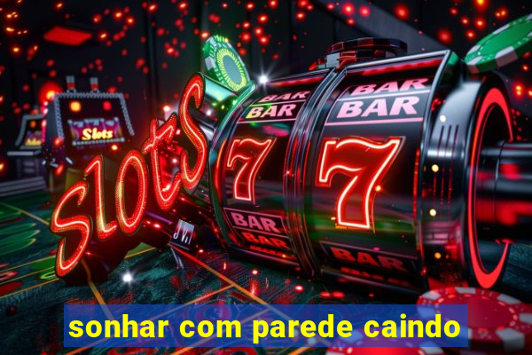 sonhar com parede caindo