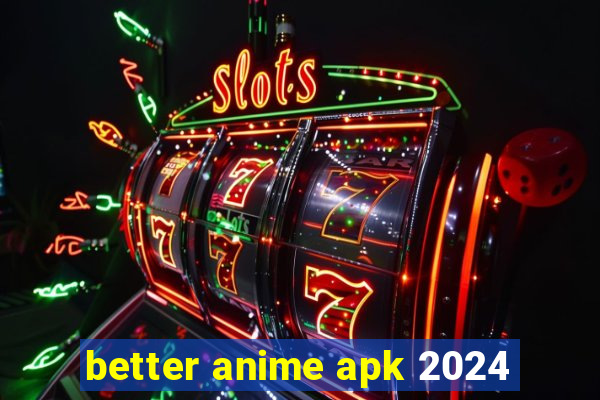 better anime apk 2024