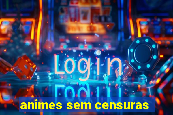 animes sem censuras