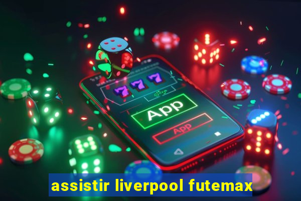 assistir liverpool futemax