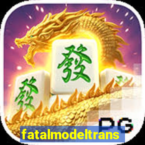 fatalmodeltrans