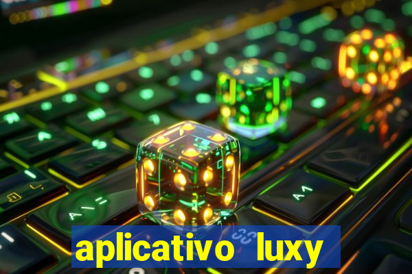 aplicativo luxy como funciona