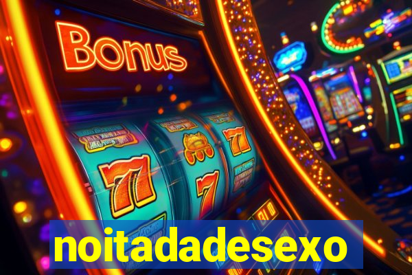 noitadadesexo