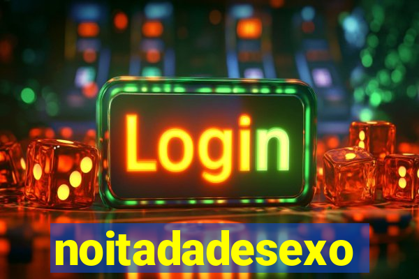 noitadadesexo