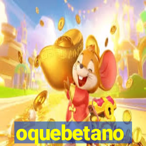 oquebetano